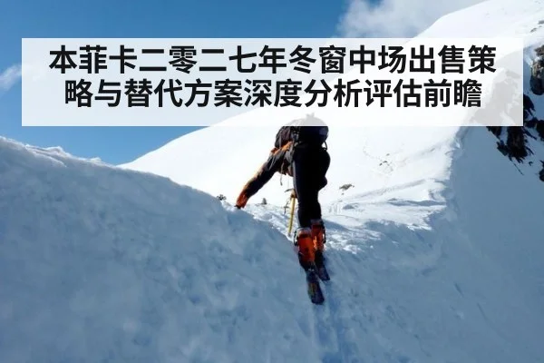 本菲卡二零二七年冬窗中场出售策略与替代方案深度分析评估前瞻