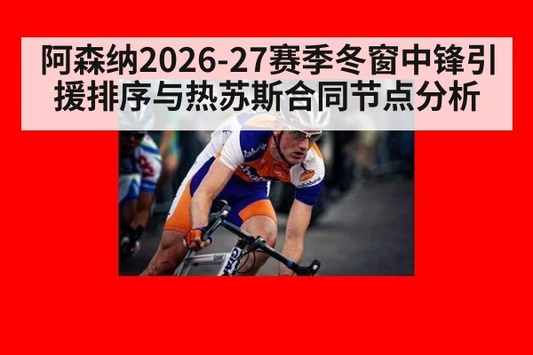 阿森纳2026-27赛季冬窗中锋引援排序与热苏斯合同节点分析